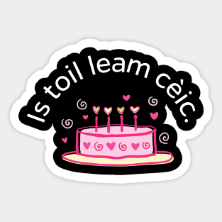 I like Cake Scottish Gaelic Is Toil Leam Ceic Sticker